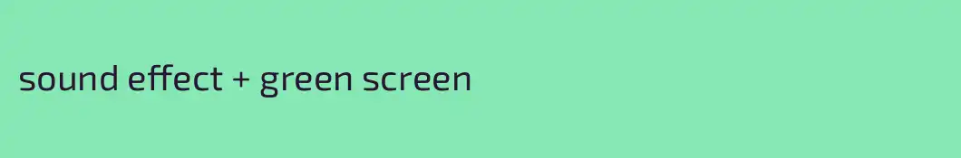 sound effect + green screen